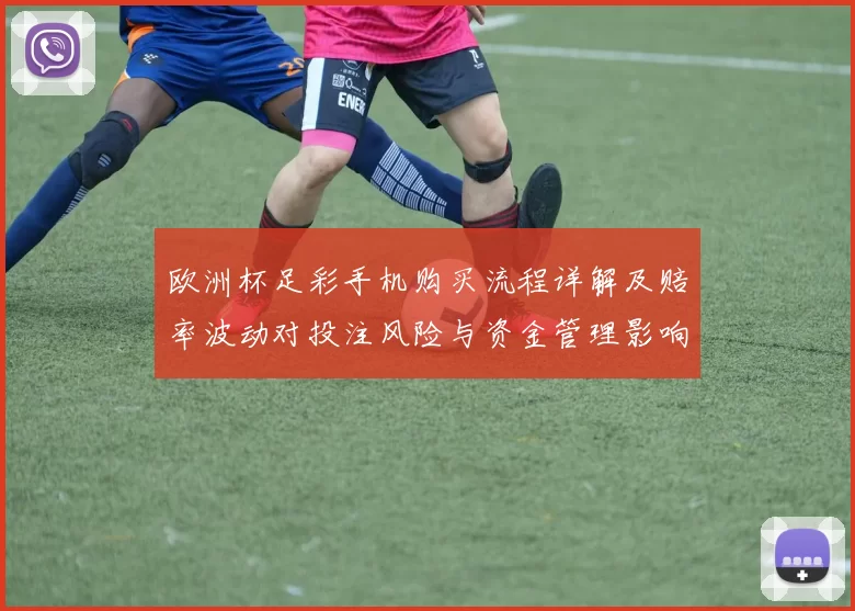 欧洲杯足彩手机购买流程详解及赔率波动对投注风险与资金管理影响