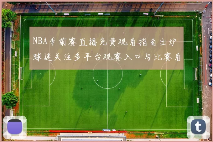 NBA季前赛直播免费观看指南出炉 球迷关注多平台观赛入口与比赛看点