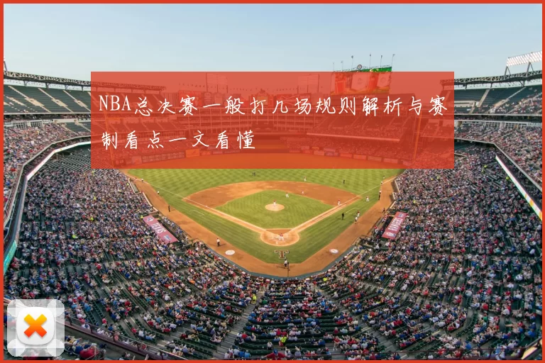 NBA总决赛一般打几场规则解析与赛制看点一文看懂