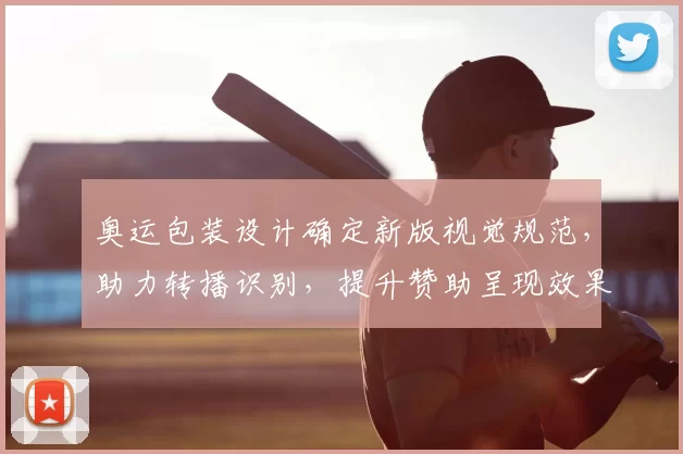 奥运包装设计确定新版视觉规范，助力转播识别，提升赞助呈现效果