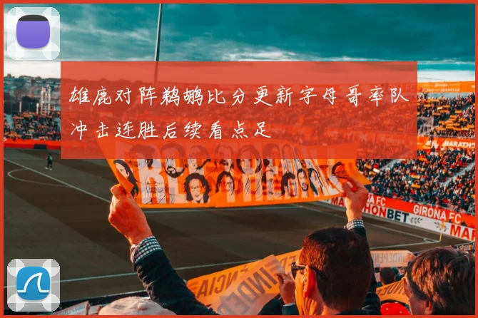 雄鹿对阵鹈鹕比分更新字母哥率队冲击连胜后续看点足