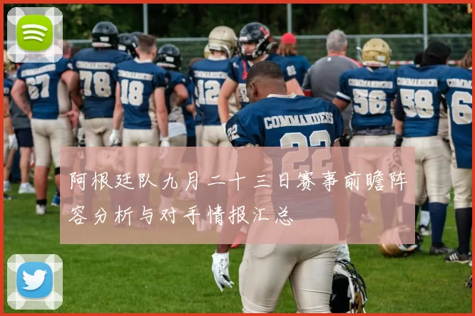 阿根廷队九月二十三日赛事前瞻阵容分析与对手情报汇总