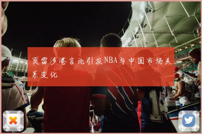 莫雷涉港言论引发NBA与中国市场关系变化